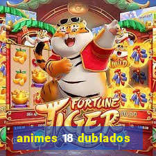 animes 18 dublados